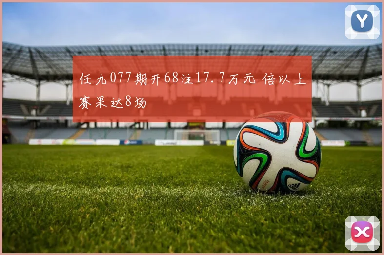 任九077期开68注17.7万元 倍以上赛果达8场