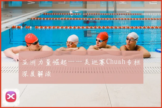 亚洲力量崛起——美巡赛Chuah专栏深度解读