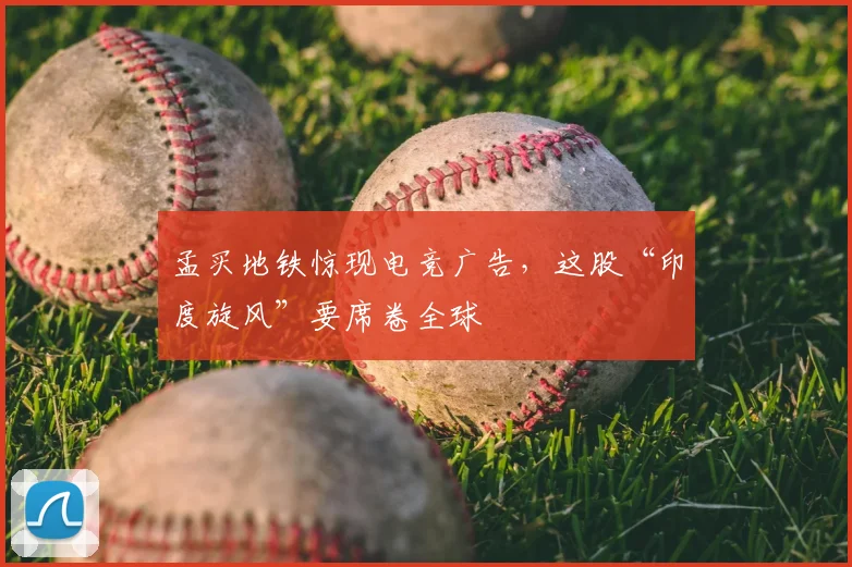 孟买地铁惊现电竞广告,这股“印度旋风”要席卷全球