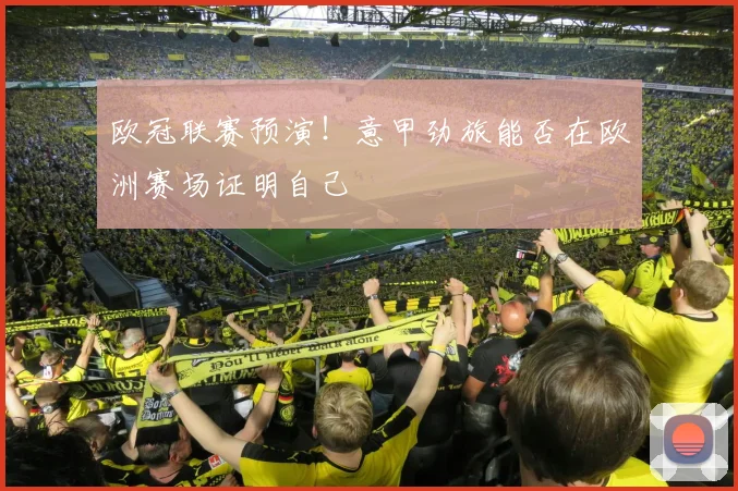 欧冠联赛预演!意甲劲旅能否在欧洲赛场证明自己