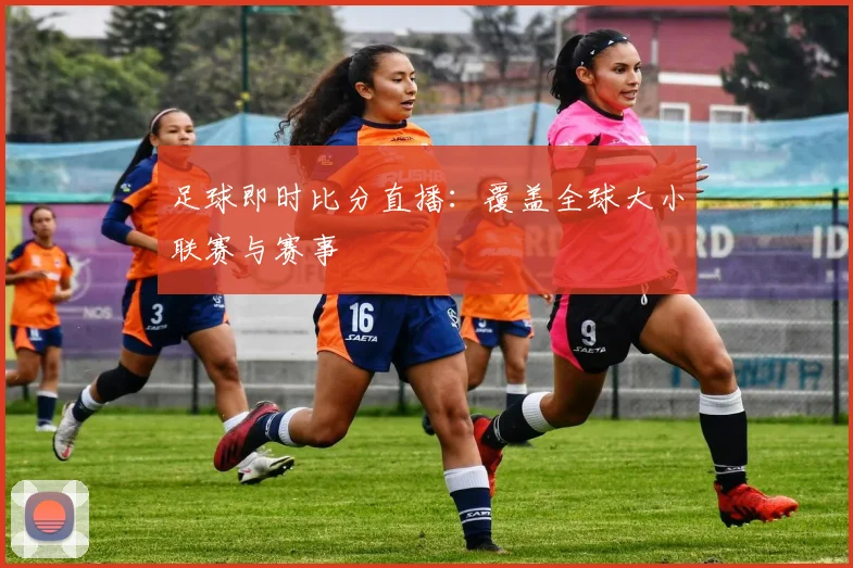 足球即时比分直播：覆盖全球大小联赛与赛事