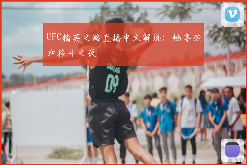 UFC精英之路直播中文解说：畅享热血格斗之夜