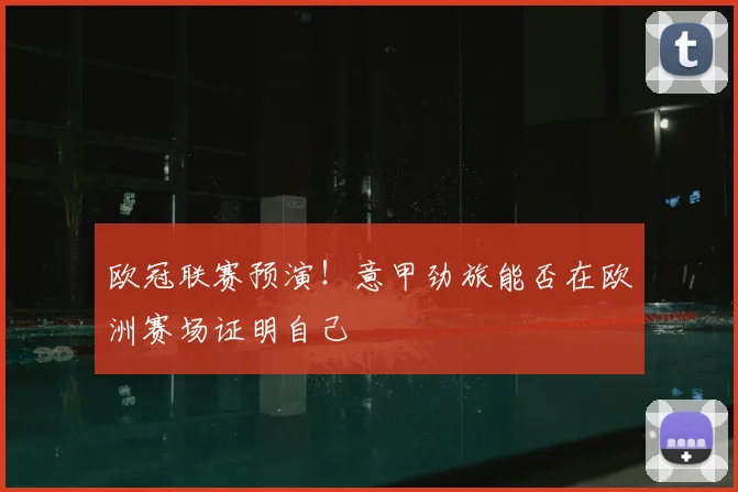 欧冠联赛预演！意甲劲旅能否在欧洲赛场证明自己